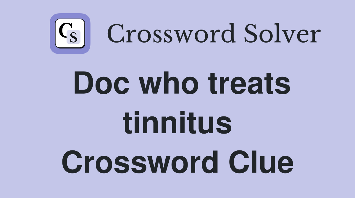 Doc who treats tinnitus - Crossword Clue Answers - Crossword Solver